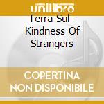 Terra Sul - Kindness Of Strangers cd