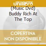 (Music Dvd) Buddy Rich At The Top cd musicale