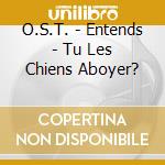 O.S.T. - Entends - Tu Les Chiens Aboyer? cd musicale di O.S.T.