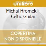 Michal Hromek - Celtic Guitar cd musicale di Michal Hromek