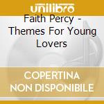 Faith Percy - Themes For Young Lovers cd musicale di Faith Percy