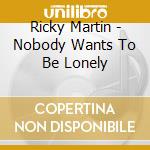 Ricky Martin - Nobody Wants To Be Lonely cd