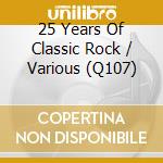 25 Years Of Classic Rock / Various (Q107) cd musicale di Various Artists