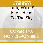 Earth, Wind & Fire - Head To The Sky cd musicale di Earth Wind & Fire