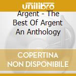 Argent - The Best Of Argent An Anthology cd musicale di Argent