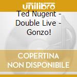 Ted Nugent - Double Live - Gonzo! cd