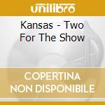 Kansas - Two For The Show cd