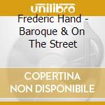Frederic Hand - Baroque & On The Street cd