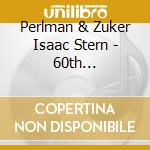 Perlman & Zuker Isaac Stern - 60th Anniversary Celebration cd