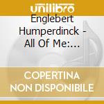 Englebert Humperdinck - All Of Me: In Concert cd musicale di Englebert Humperdinck