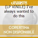 (LP VINILE) I've always wanted to do this cd
