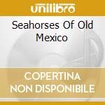 Seahorses Of Old Mexico