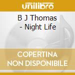 B J Thomas - Night Life cd musicale di B J Thomas