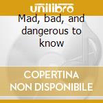 Mad, bad, and dangerous to know cd