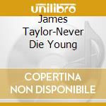 James Taylor-Never Die Young cd musicale