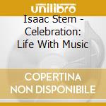 Isaac Stern - Celebration: Life With Music cd musicale