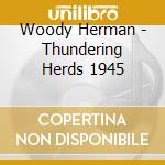 Woody Herman - Thundering Herds 1945 cd musicale di Woody Herman