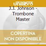 J.J. Johnson - Trombone Master cd musicale di J.J. Johnson