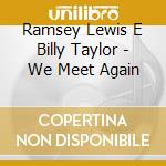Ramsey Lewis E Billy Taylor - We Meet Again cd musicale di Ramsey Lewis E Billy Taylor