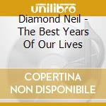 Diamond Neil - The Best Years Of Our Lives cd