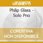 Philip Glass - Solo Pno cd musicale di Glass Philip