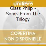 Glass Philip - Songs From The Trilogy cd musicale di Glass Philip
