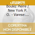 Boulez Pierre / New York P. O. - Varese: Ionisation / Ameriques cd musicale di Boulez Pierre / New York P. O.