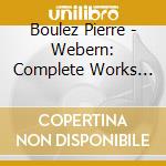 Boulez Pierre - Webern: Complete Works Op. 1-3 cd musicale di Boulez Pierre