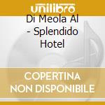Di Meola Al - Splendido Hotel cd musicale di Di Meola Al