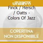 Finck / Hersch / Oatts - Colors Of Jazz cd