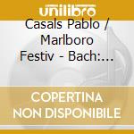Casals Pablo / Marlboro Festiv - Bach: Brandenburg Ctos. N. 1/3 cd musicale di Casals Pablo / Marlboro Festiv
