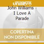 John Williams - I Love A Parade cd