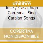 Jose / Casa,Joan Carrears - Sing Catalan Songs cd