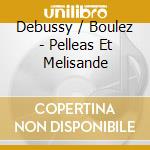 Debussy / Boulez - Pelleas Et Melisande cd