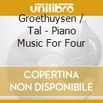 Groethuysen / Tal - Piano Music For Four cd musicale