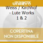 Weiss / Kirchhof - Lute Works 1 & 2 cd