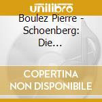 Boulez Pierre - Schoenberg: Die Jakobsleiter / cd musicale di Boulez Pierre