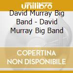 David Murray Big Band - David Murray Big Band cd musicale