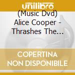 (Music Dvd) Alice Cooper - Thrashes The World cd musicale