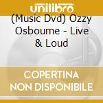 (Music Dvd) Ozzy Osbourne - Live & Loud cd musicale