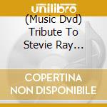 (Music Dvd) Tribute To Stevie Ray Vaughan cd musicale