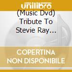 (Music Dvd) Tribute To Stevie Ray Vaughan cd