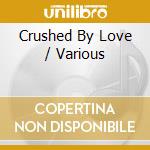 Crushed By Love / Various cd