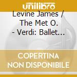 Levine James / The Met O. - Verdi: Ballet Music cd musicale di Levine James / The Met O.