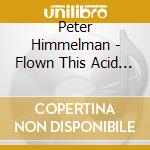 Peter Himmelman - Flown This Acid World cd