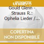 Gould Glenn - Strauss R.: Ophelia Lieder / O cd musicale di Gould Glenn