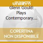 Glenn Gould: Plays Contemporary Music (Glenn Gould Edition) cd