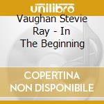 Vaughan Stevie Ray - In The Beginning cd