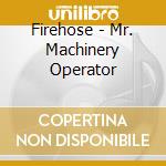 Firehose - Mr. Machinery Operator cd