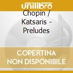 Chopin / Katsaris - Preludes cd musicale
